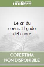 Le cri du coeur. Il grido del cuore