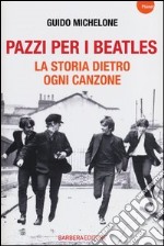 Pazzi per i Beatles. La storia dietro ogni canzone libro