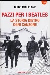 Pazzi per i Beatles. La storia dietro ogni canzone libro