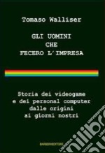 Gli uomini che fecero l'impresa. Storia dei videogame e dei personal computer dalle origini ai giorni nostri libro