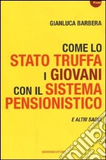 Come lo Stato truffa i giovani con il sistema pensionistico e atri saggi libro