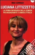 Luciana Littizzetto. La prima biografia della comica più dissacrante e amata d'Italia libro