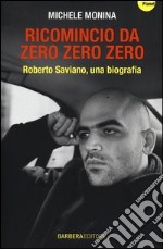 Ricomincio da Zero zero zero. Roberto Saviano, una biografia libro