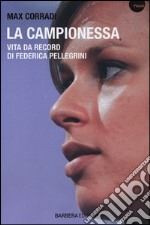 La campionessa. Vita da record di Federica Pellegrini libro