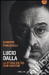 Lucio Dalla. La storia dietro ogni canzone libro