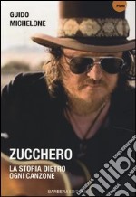 Zucchero. La storia dietro ogni canzone libro