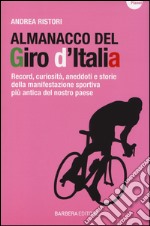 Almanacco del Giro d'Italia. Record, curiosità, aneddoti e storie della manifestazione sportiva più antica del nostro paese libro