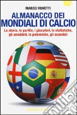 Almanacco dei mondiali di calcio. La storia, le partite, i giocatori, le statistiche, gli aneddoti, le polemiche, gli scandali libro