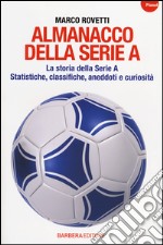 Almanacco della serie A. La storia della serie A. Statistiche, classifiche, aneddoti e curiosità libro