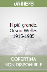 Il più grande. Orson Welles 1915-1985 libro