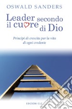 Leader secondo il cuore di Dio. Principi di crescita per la vita di ogni credente libro