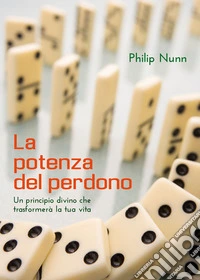 La potenza del perdono. Un principio divino che trasformerà la tua vita libro