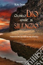 Quando Dio rimane in silenzio. Fidarsi di Dio quando la vita ti ferisce libro