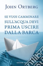 Se vuoi camminare sull'acqua devi prima uscire dalla barca libro