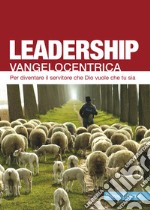 Leadership vangelocentrica. Per diventare il servitore che Dio vuole che tu sia