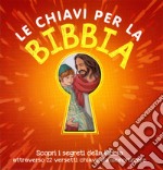 Le chiavi per la Bibbia. Scopri i segreti della Bibbia attraverso 22 versetti chiave da memorizzare libro