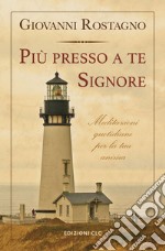 Più presso a te Signore. Meditazioni quotidiane per la tua anima