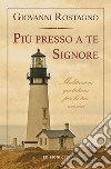 Più presso a te Signore. Meditazioni quotidiane per la tua anima libro di Rostagno Giovanni