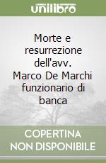 Morte e resurrezione dell'avv. Marco De Marchi funzionario di banca libro