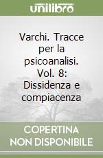 Varchi. Tracce per la psicoanalisi. Vol. 8: Dissidenza e compiacenza libro