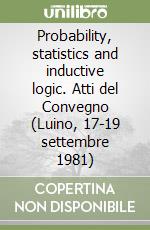 Probability, statistics and inductive logic. Atti del Convegno (Luino, 17-19 settembre 1981) libro