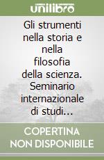 Gli strumenti nella storia e nella filosofia della scienza. Seminario internazionale di studi storico-epistemologici (Bologna, 29-31 ottobre 1982) libro