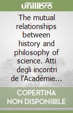 The mutual relationships between history and philosophy of science. Atti degli incontri de l'Académie intern. De philosophie des sciences (Friburgo, 1985) libro