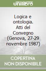 Logica e ontologia. Atti del Convegno (Genova, 27-29 novembre 1987) libro