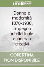 Donne e modernità 1870-1930. Impegno intellettuale e itinerari creativi libro