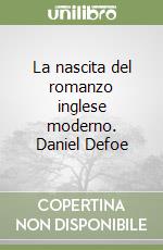 La nascita del romanzo inglese moderno. Daniel Defoe libro