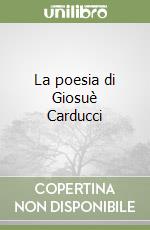 La poesia di Giosuè Carducci libro