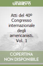Atti del 40º Congresso internazionale degli americanisti. Vol. 1 libro