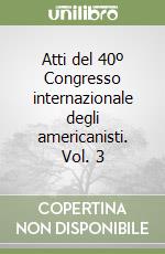 Atti del 40º Congresso internazionale degli americanisti. Vol. 3 libro