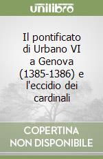 Il pontificato di Urbano VI a Genova (1385-1386) e l'eccidio dei cardinali libro