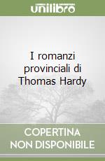 I romanzi provinciali di Thomas Hardy libro