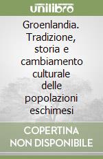 Groenlandia. Tradizione, storia e cambiamento culturale delle popolazioni eschimesi