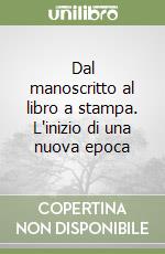 Dal manoscritto al libro a stampa. L'inizio di una nuova epoca libro