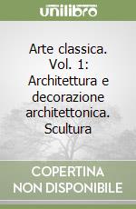 Arte classica. Vol. 1: Architettura e decorazione architettonica. Scultura libro