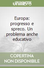 Europa: progresso e spreco. Un problema anche educativo libro