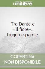 Tra Dante e «Il fiore». Lingua e parole libro