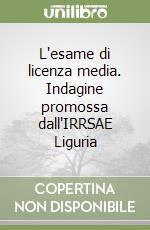 L'esame di licenza media. Indagine promossa dall'IRRSAE Liguria libro