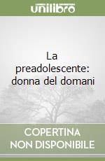 La preadolescente: donna del domani libro