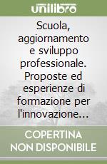 Scuola, aggiornamento e sviluppo professionale. Proposte ed esperienze di formazione per l'innovazione educativa