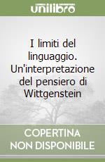 I limiti del linguaggio. Un'interpretazione del pensiero di Wittgenstein libro