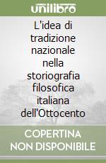 L'idea di tradizione nazionale nella storiografia filosofica italiana dell'Ottocento libro