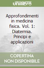 Approfondimenti in medicina fisica. Vol. 1: Diatermia. Principi e applicazioni libro