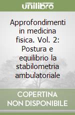 Approfondimenti in medicina fisica. Vol. 2: Postura e equilibrio la stabilometria ambulatoriale libro