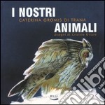 I nostri animali. Taccuino di etologia quotidiana. 12 mesi e 60 animali (per non parlar dell'uomo) libro