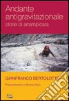 Andante antigravitazionale. Storie di arrampicata libro di Bertolotto Gianfranco