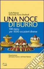 Una noce di burro. 100 menù per 1000 occasioni diverse libro